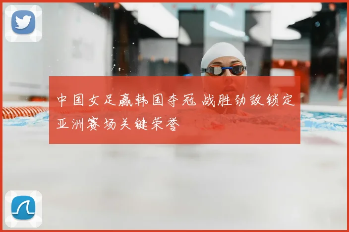 中国女足赢韩国夺冠 战胜劲敌锁定亚洲赛场关键荣誉